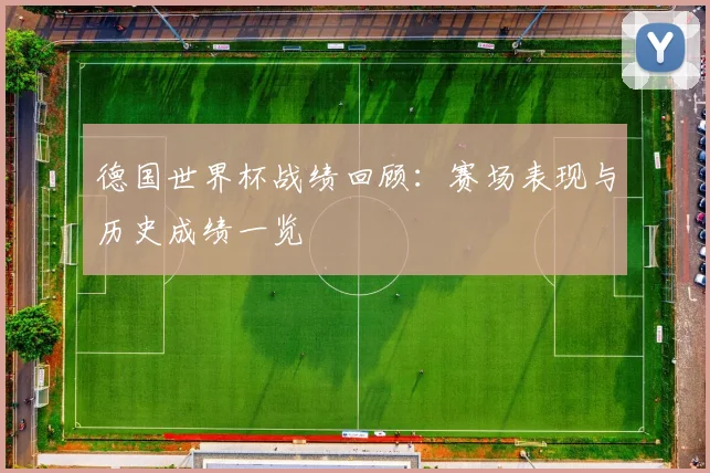 德国世界杯战绩回顾：赛场表现与历史成绩一览