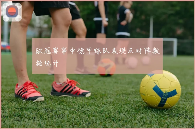 欧冠赛事中德甲球队表现及对阵数据统计